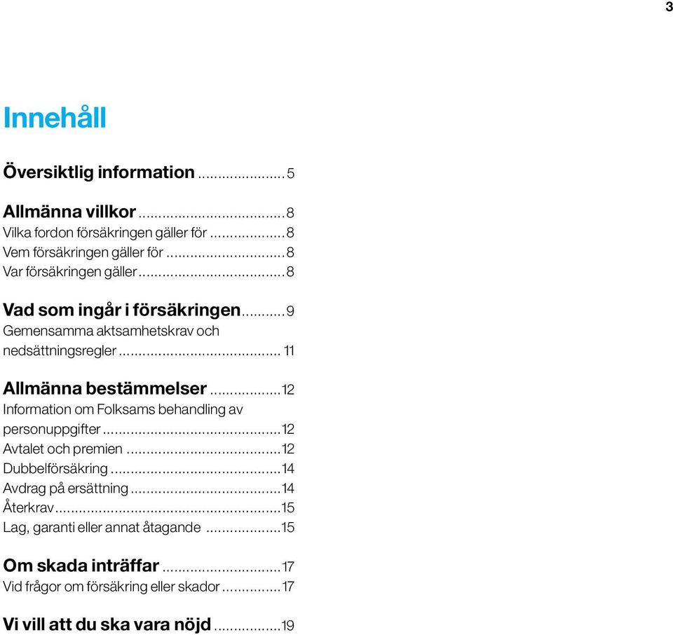 ..12 Information om Folksams behandling av personuppgifter...12 Avtalet och premien...12 Dubbelförsäkring...14 Avdrag på ersättning.