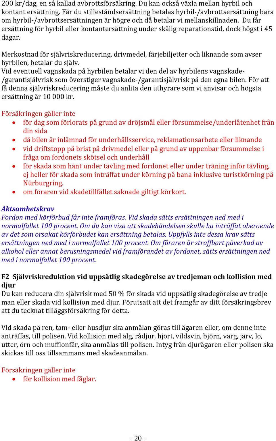 Du får ersättning för hyrbil eller kontantersättning under skälig reparationstid, dock högst i 45 dagar.