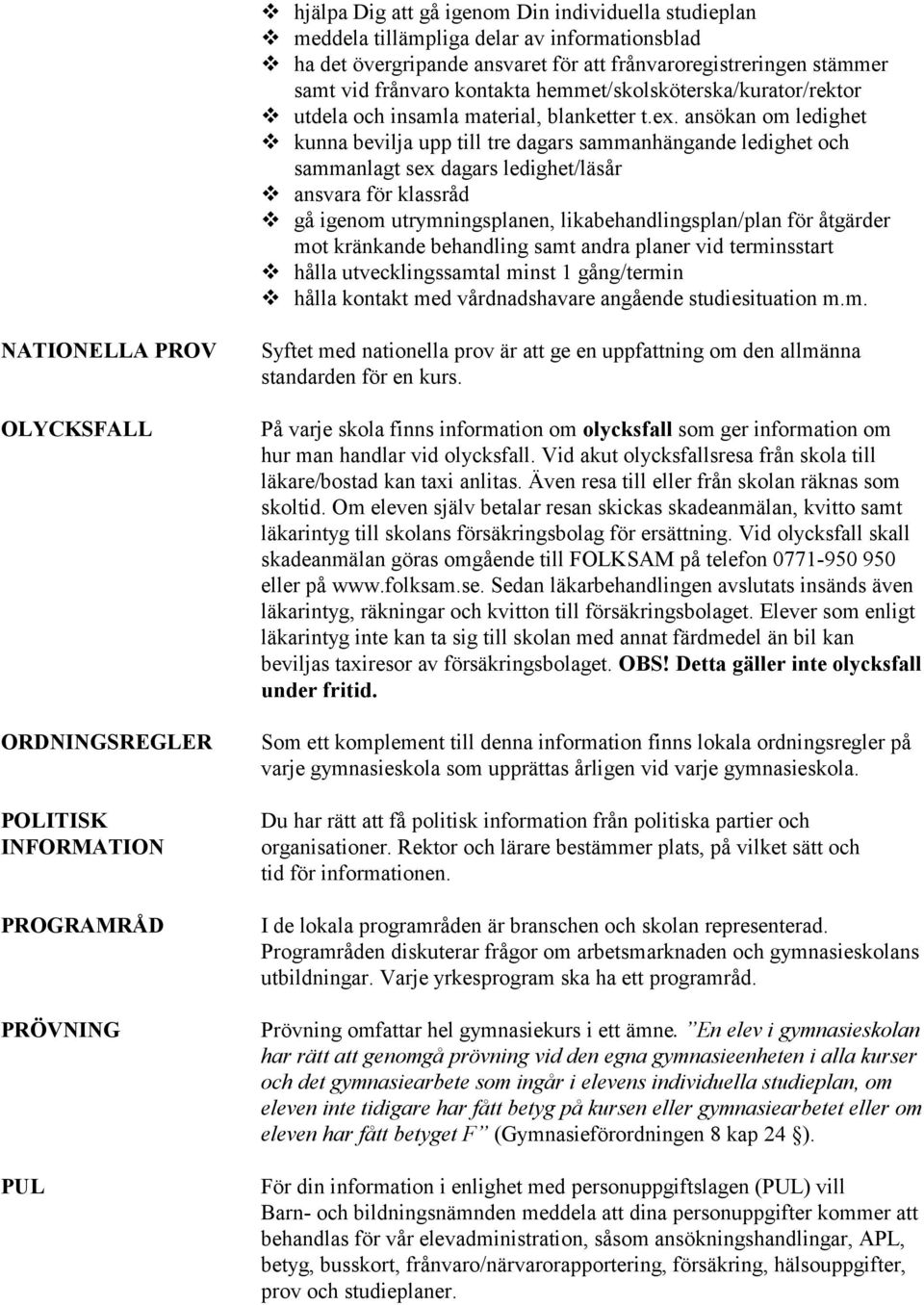 ansökan om ledighet kunna bevilja upp till tre dagars sammanhängande ledighet och sammanlagt sex dagars ledighet/läsår ansvara för klassråd gå igenom utrymningsplanen, likabehandlingsplan/plan för