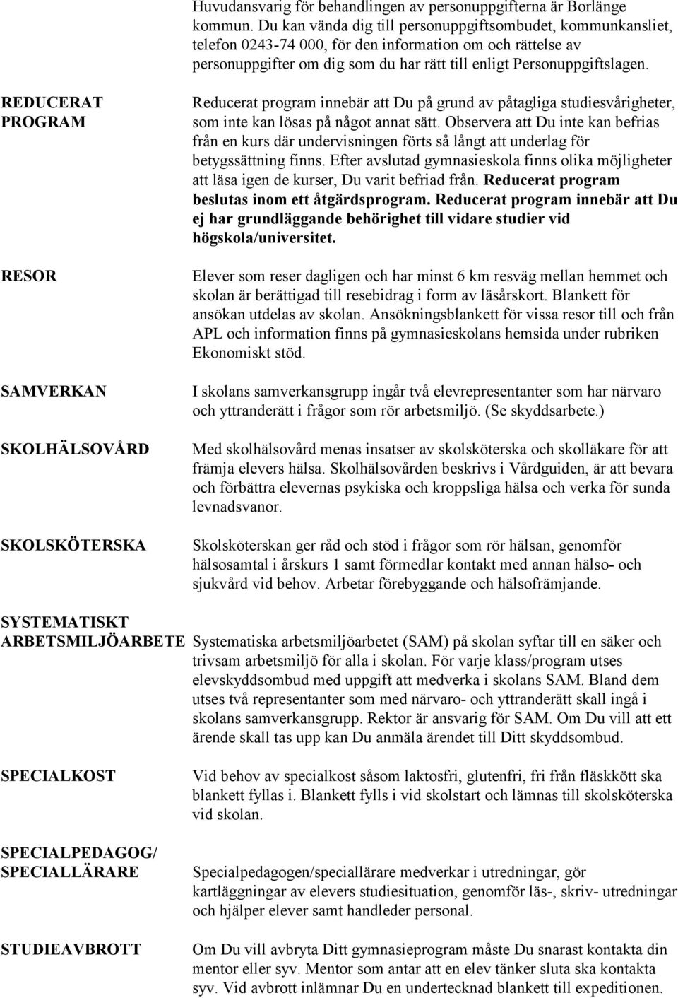 REDUCERAT PROGRAM RESOR SAMVERKAN SKOLHÄLSOVÅRD SKOLSKÖTERSKA Reducerat program innebär att Du på grund av påtagliga studiesvårigheter, som inte kan lösas på något annat sätt.