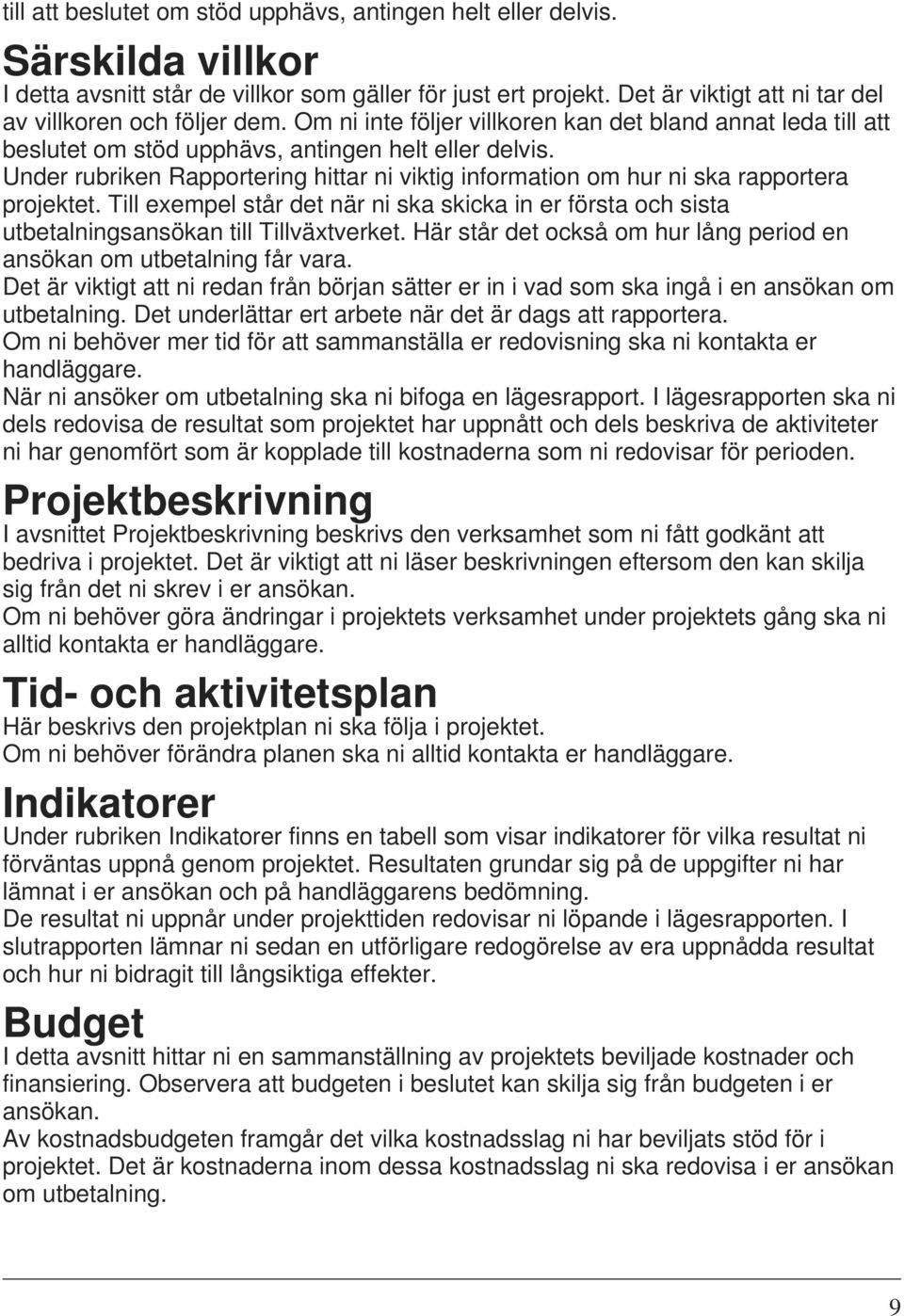 Under rubriken Rapportering hittar ni viktig information om hur ni ska rapportera projektet. Till exempel står det när ni ska skicka in er första och sista utbetalningsansökan till Tillväxtverket.