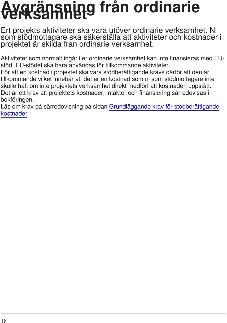 Aktiviteter som normalt ingår i er ordinarie verksamhet kan inte finansieras med EUstöd, EU-stödet ska bara användas för tillkommande aktiviteter.