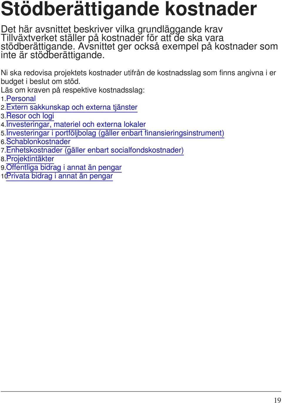 Läs om kraven på respektive kostnadsslag: 1. Personal 2. Extern sakkunskap och externa tjänster 3. Resor och logi 4. Investeringar, materiel och externa lokaler 5.