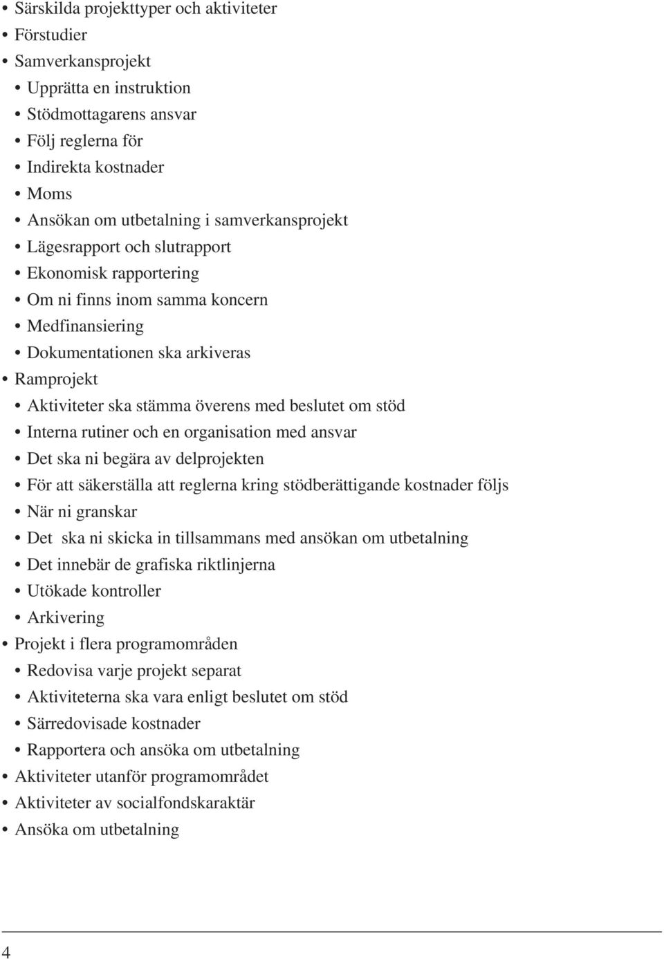 beslutet om stöd Interna rutiner och en organisation med ansvar Det ska ni begära av delprojekten För att säkerställa att reglerna kring stödberättigande kostnader följs När ni granskar Det ska ni