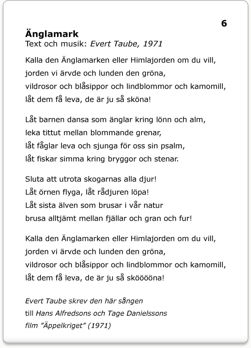 Låt barnen dansa som änglar kring lönn och alm, leka tittut mellan blommande grenar, låt fåglar leva och sjunga för oss sin psalm, låt fiskar simma kring bryggor och stenar.