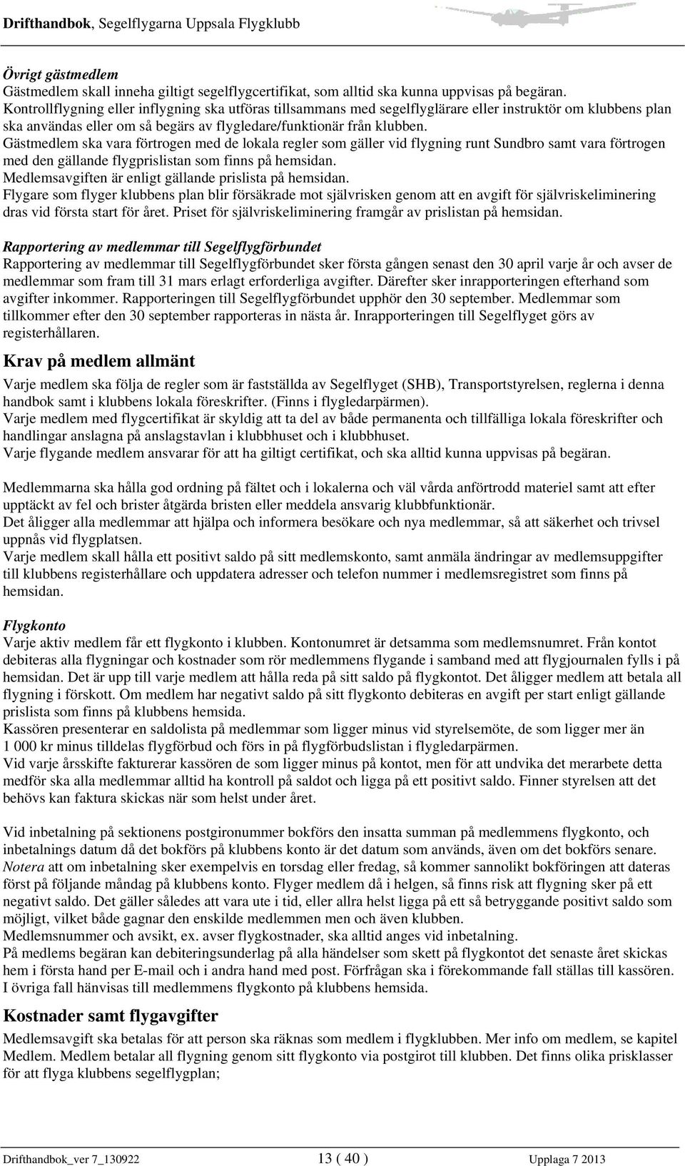 Gästmedlem ska vara förtrogen med de lokala regler som gäller vid flygning runt Sundbro samt vara förtrogen med den gällande flygprislistan som finns på hemsidan.