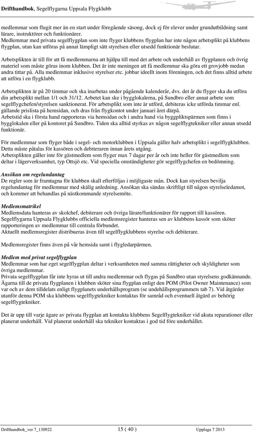 beslutar. Arbetsplikten är till för att få medlemmarna att hjälpa till med det arbete och underhåll av flygplanen och övrig materiel som måste göras inom klubben.