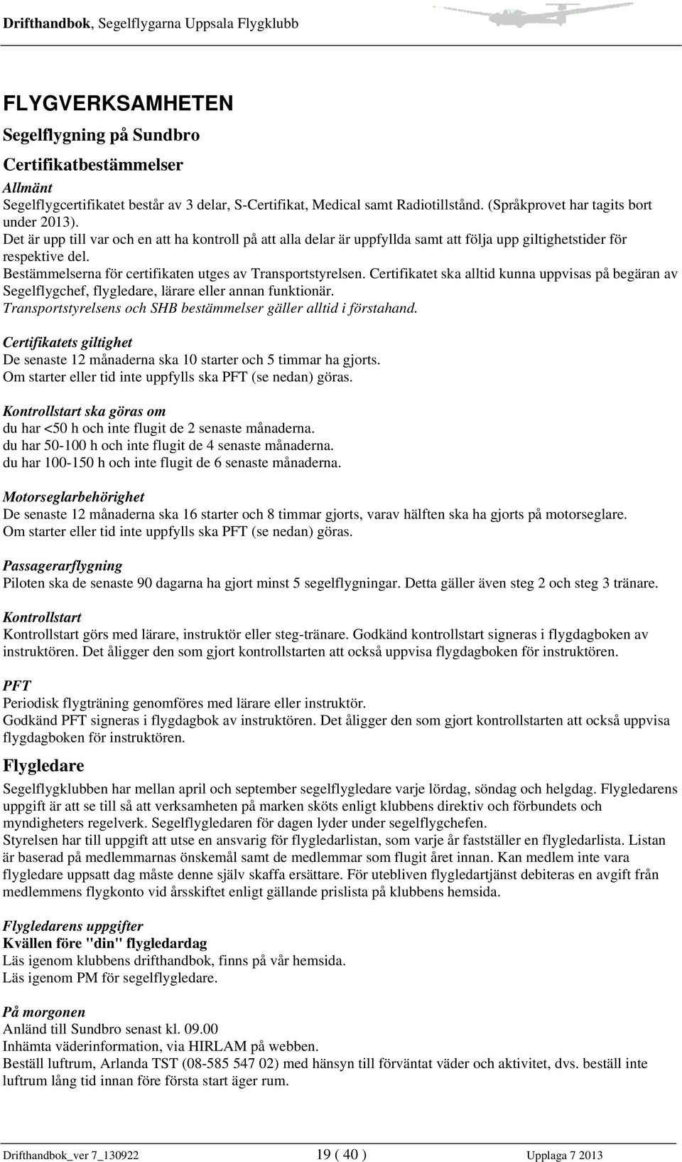 Certifikatet ska alltid kunna uppvisas på begäran av Segelflygchef, flygledare, lärare eller annan funktionär. Transportstyrelsens och SHB bestämmelser gäller alltid i förstahand.