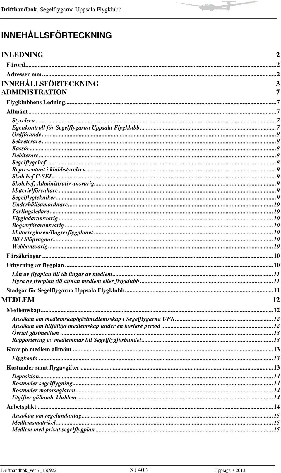 ..9 Segelflygtekniker...9 Underhållsamordnare...10 Tävlingsledare...10 Flygledaransvarig...10 Bogserföraransvarig...10 Motorseglaren/Bogserflygplanet...10 Bil / Släpvagnar...10 Webbansvarig.