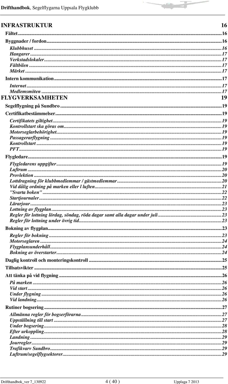 ..19 Kontrollstart...19 PFT...19 Flygledare...19 Flygledarens uppgifter...19 Luftrum...20 Provlektion...20 Lottdragning för klubbmedlemmar / gästmedlemmar.