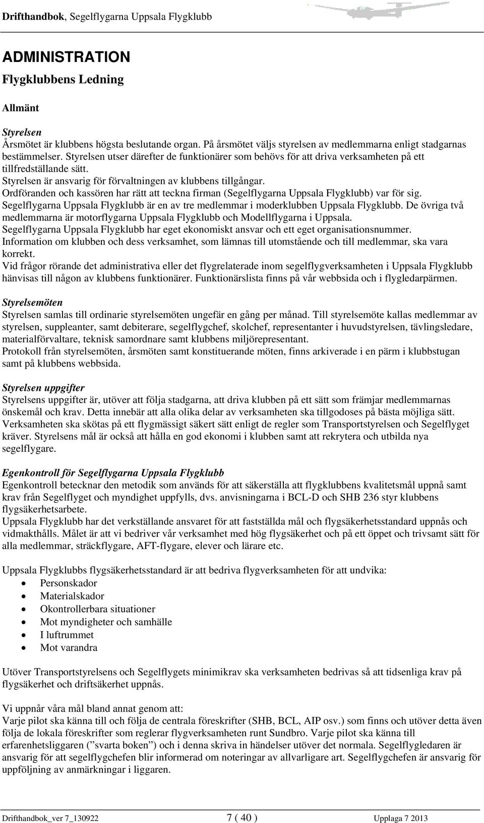 Ordföranden och kassören har rätt att teckna firman (Segelflygarna Uppsala Flygklubb) var för sig. Segelflygarna Uppsala Flygklubb är en av tre medlemmar i moderklubben Uppsala Flygklubb.