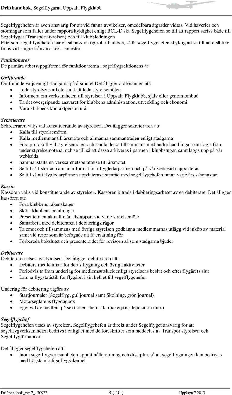 Eftersom segelflygchefen har en så pass viktig roll i klubben, så är segelflygchefen skyldig att se till att ersättare finns vid längre frånvaro t.ex. semester.