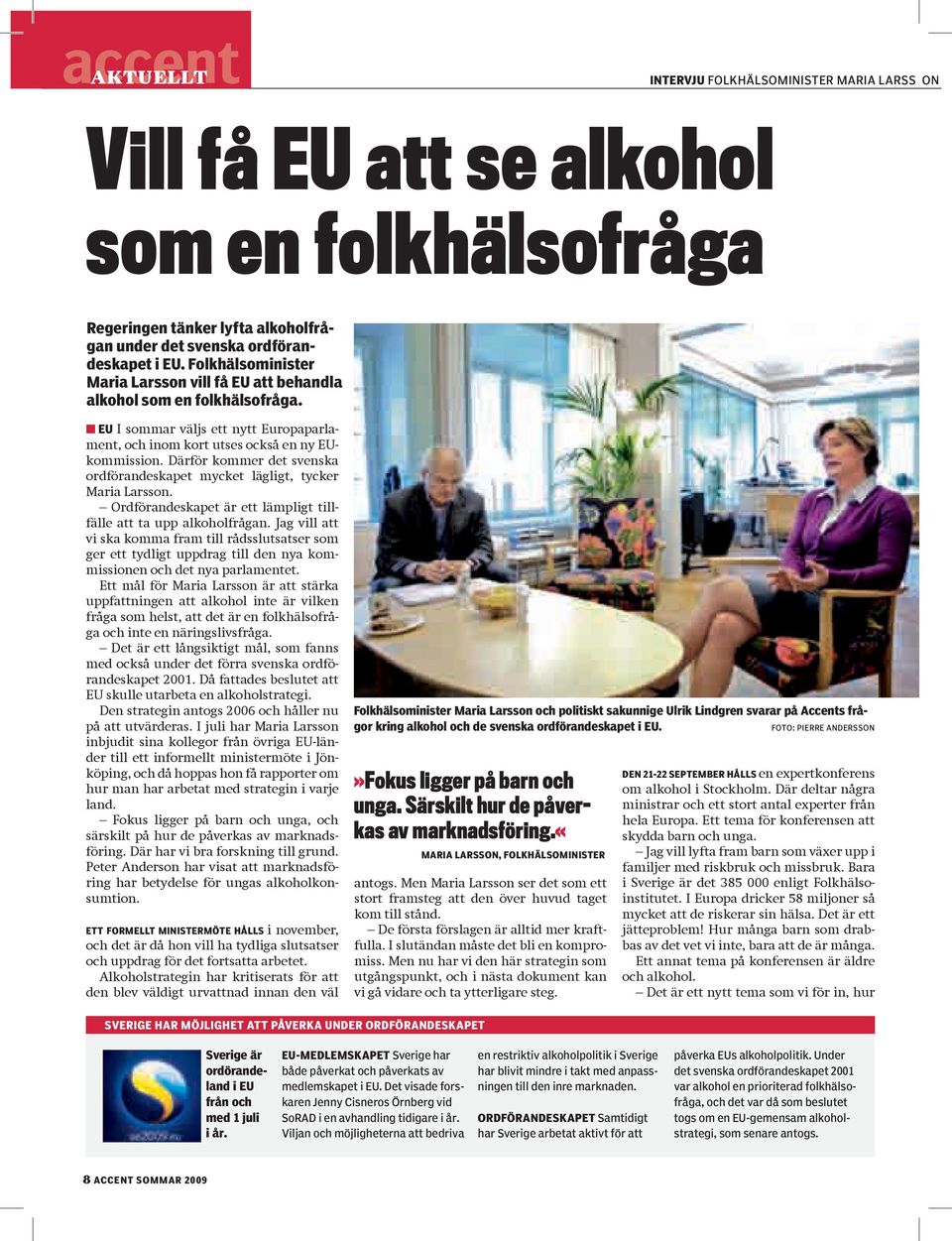 Därför kommer det svenska ordförandeskapet mycket lägligt, tycker Maria Larsson. Ordförandeskapet är ett lämpligt tillfälle att ta upp alkoholfrågan.