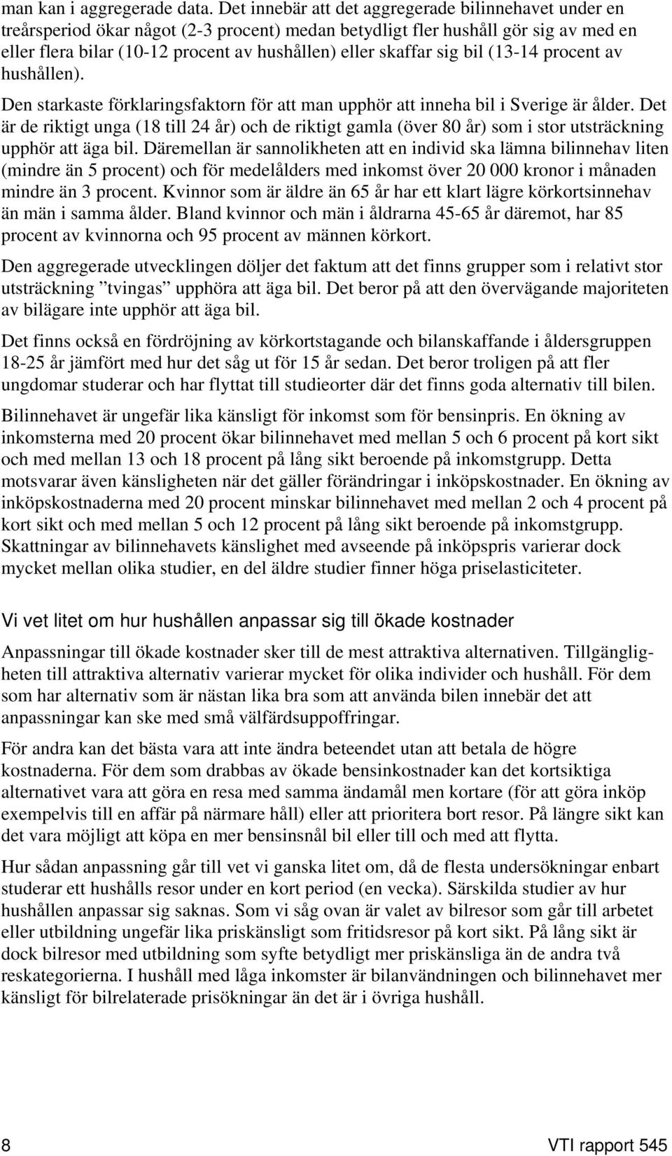 sig bil (13-14 procent av hushållen). Den starkaste förklaringsfaktorn för att man upphör att inneha bil i Sverige är ålder.