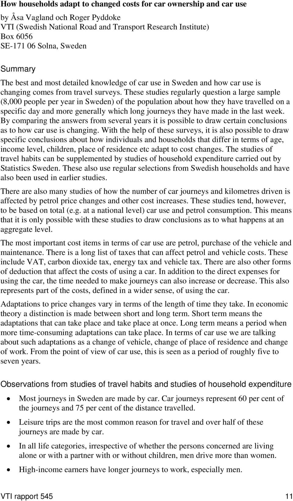 These studies regularly question a large sample (8,000 people per year in Sweden) of the population about how they have travelled on a specific day and more generally which long journeys they have