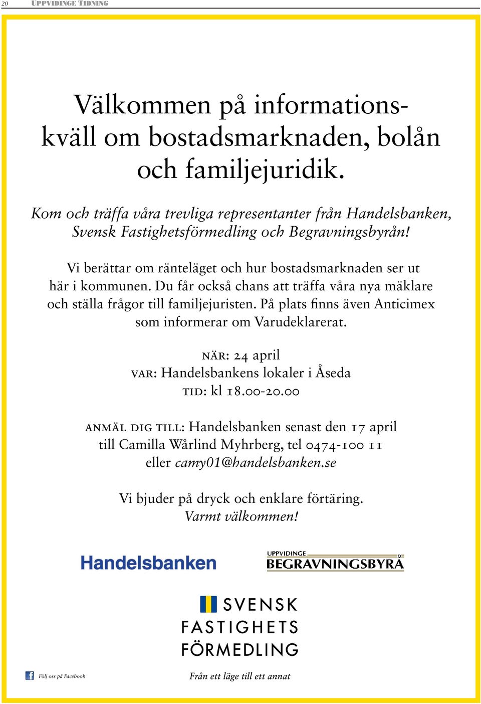 Vi berättar om ränteläget och hur bostadsmarknaden ser ut här i kommunen. Du får också chans att träffa våra nya mäklare och ställa frågor till familjejuristen.