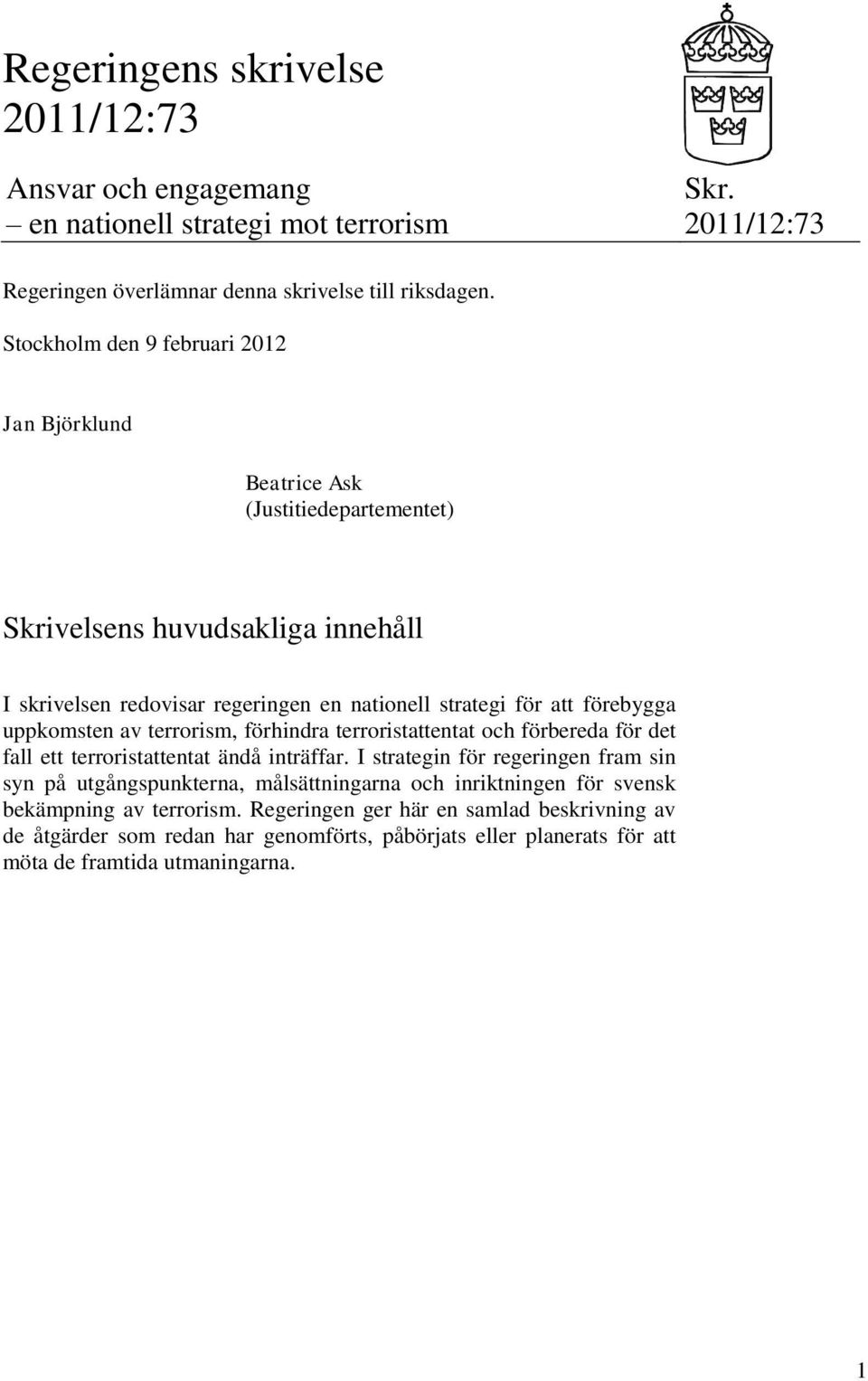 förebygga uppkomsten av terrorism, förhindra terroristattentat och förbereda för det fall ett terroristattentat ändå inträffar.