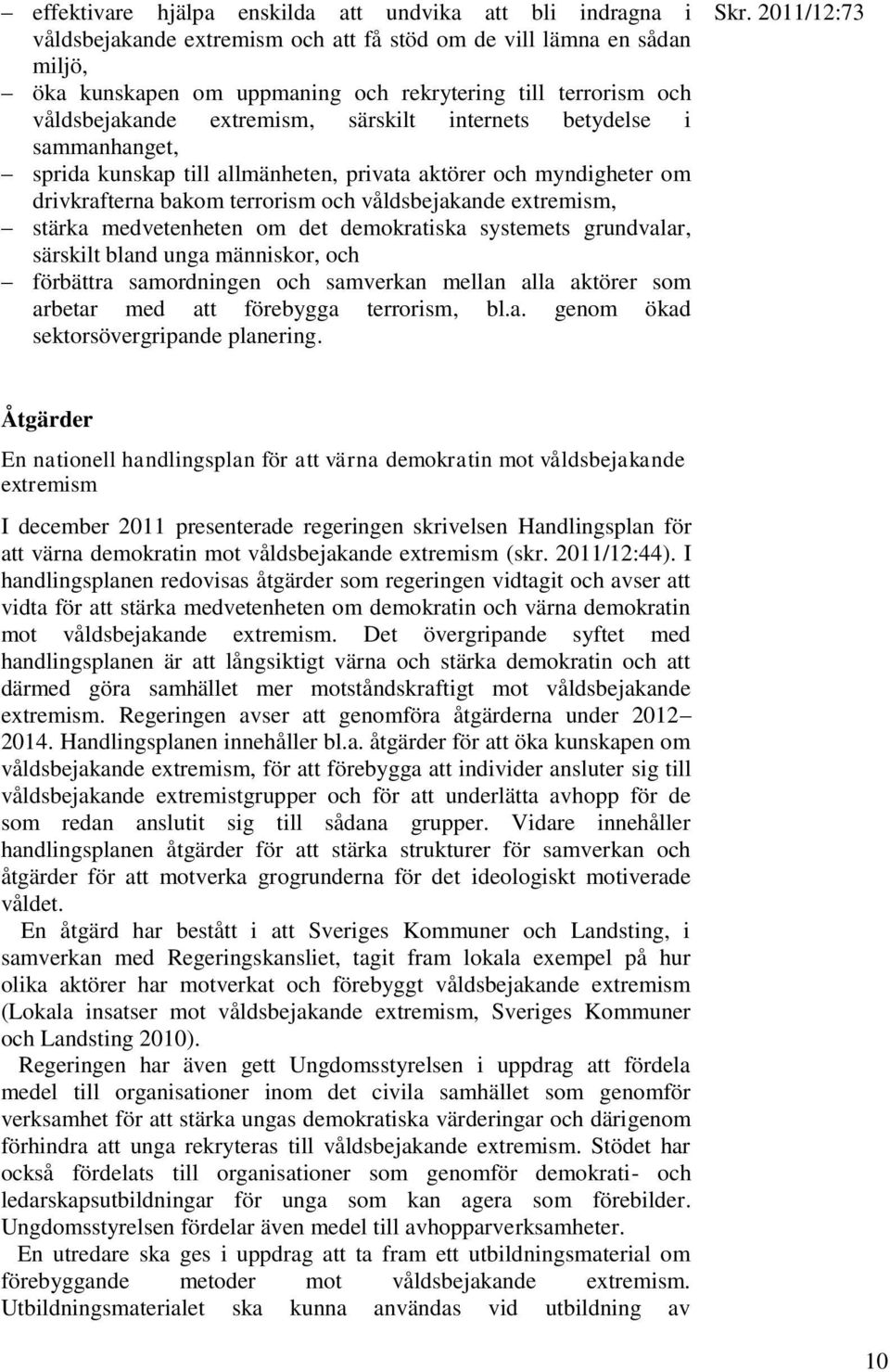 stärka medvetenheten om det demokratiska systemets grundvalar, särskilt bland unga människor, och förbättra samordningen och samverkan mellan alla aktörer som arbetar med att förebygga terrorism, bl.