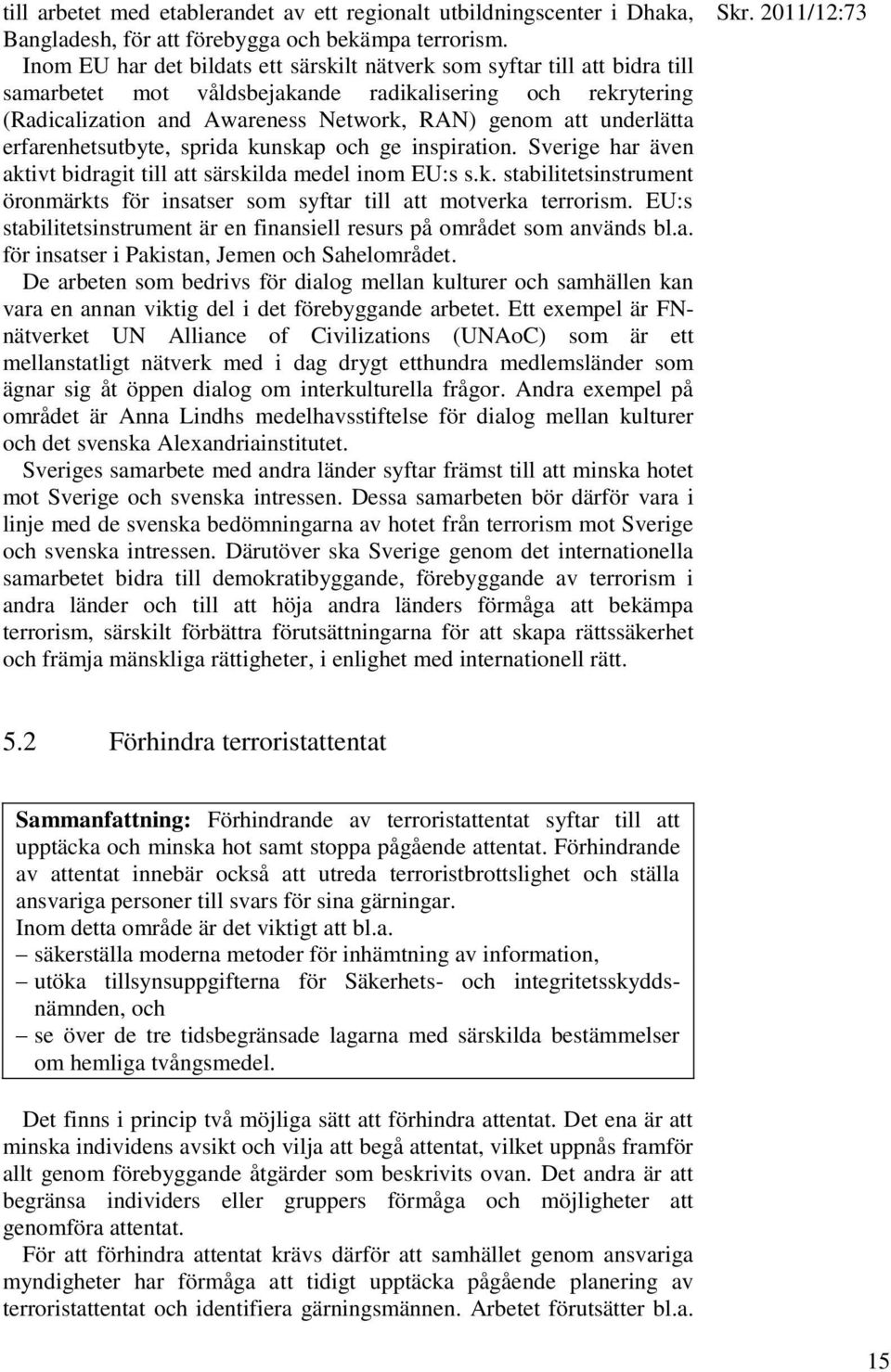 underlätta erfarenhetsutbyte, sprida kunskap och ge inspiration. Sverige har även aktivt bidragit till att särskilda medel inom EU:s s.k. stabilitetsinstrument öronmärkts för insatser som syftar till att motverka terrorism.