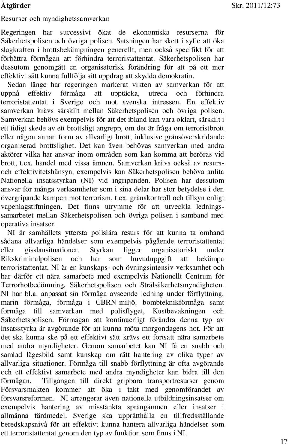 Säkerhetspolisen har dessutom genomgått en organisatorisk förändring för att på ett mer effektivt sätt kunna fullfölja sitt uppdrag att skydda demokratin.