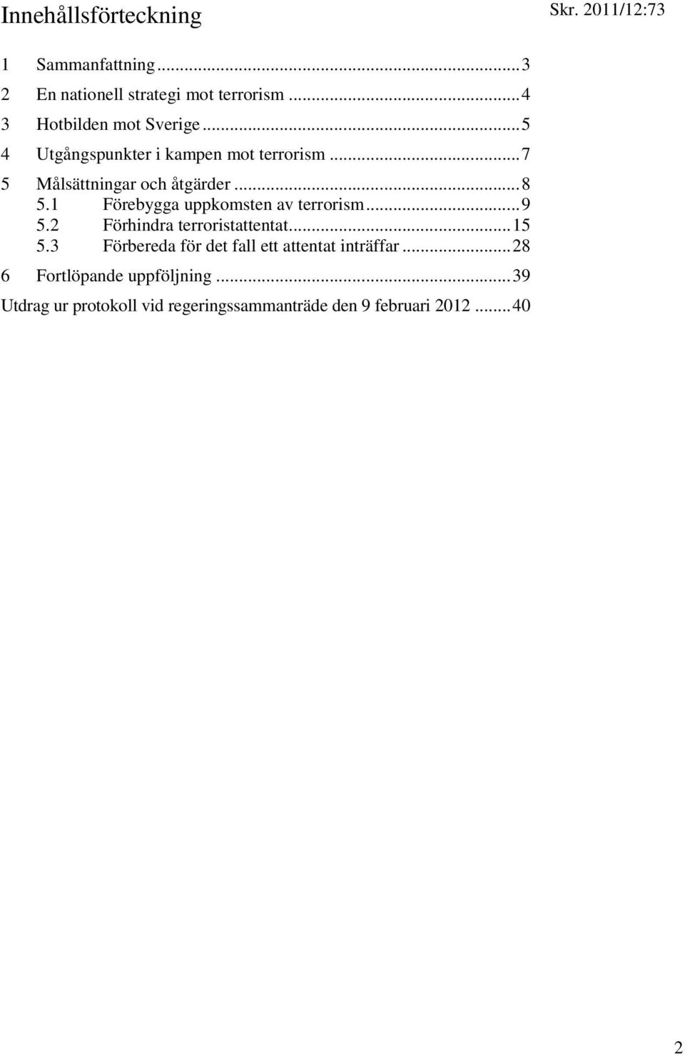 1 Förebygga uppkomsten av terrorism... 9 5.2 Förhindra terroristattentat... 15 5.