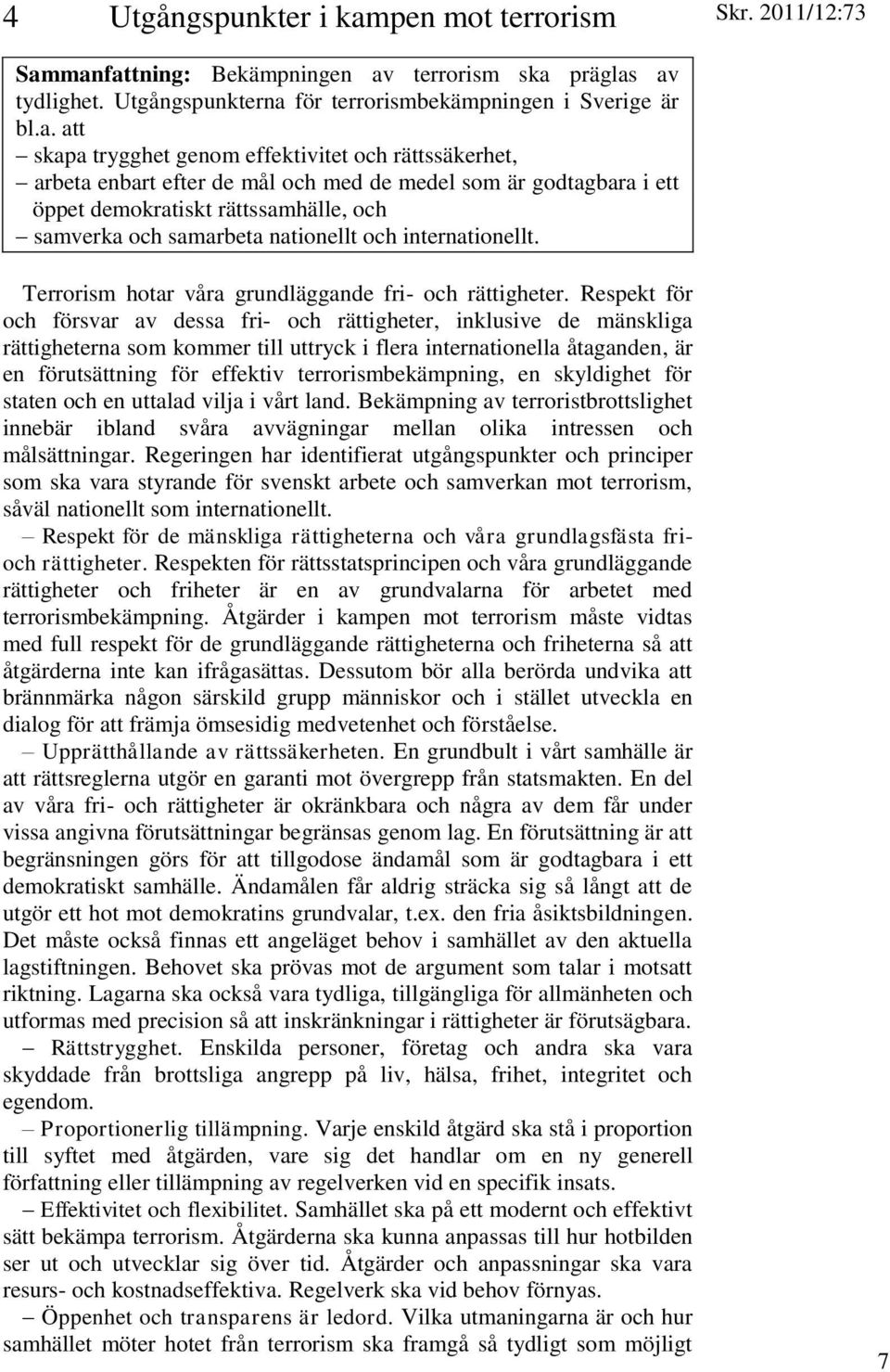 manfattning: Bekämpningen av terrorism ska präglas av tydlighet. Utgångspunkterna för terrorismbekämpningen i Sverige är bl.a. att skapa trygghet genom effektivitet och rättssäkerhet, arbeta enbart