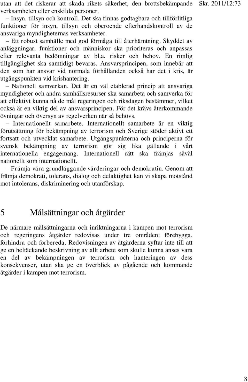 Ett robust samhälle med god förmåga till återhämtning. Skyddet av anläggningar, funktioner och människor ska prioriteras och anpassas efter relevanta bedömningar av bl.a. risker och behov.