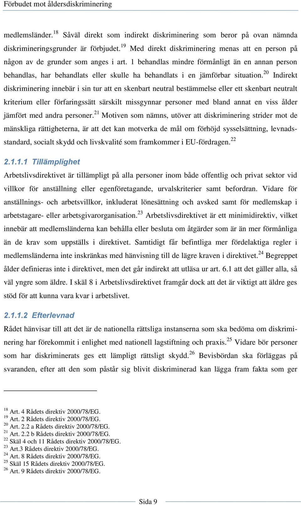 1 behandlas mindre förmånligt än en annan person behandlas, har behandlats eller skulle ha behandlats i en jämförbar situation.