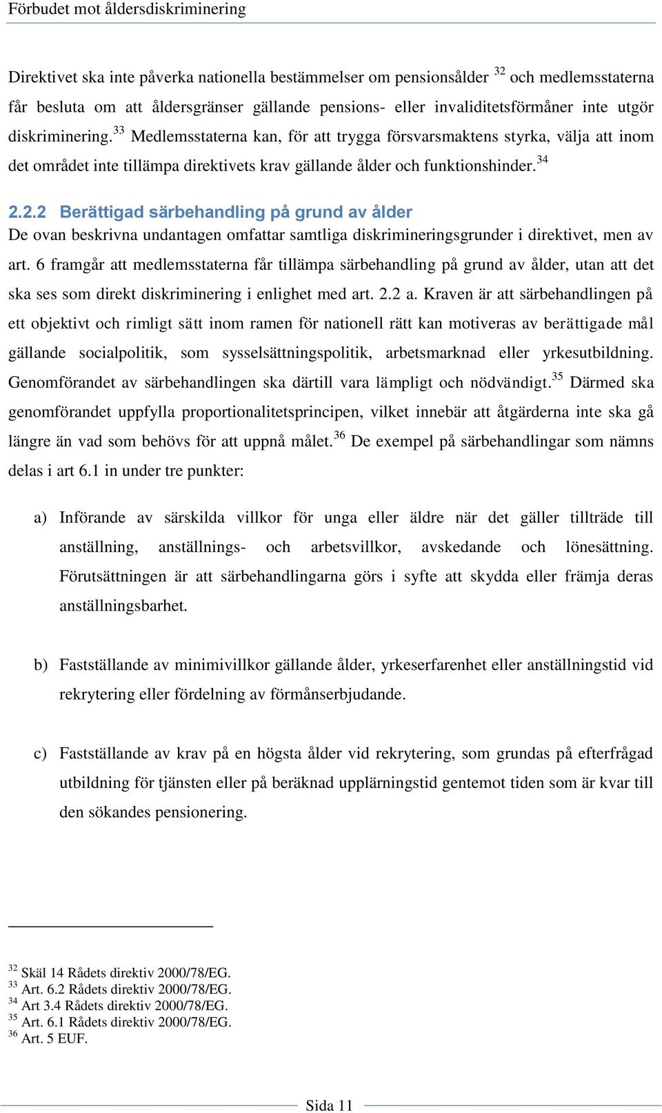 2.2 Berättigad särbehandling på grund av ålder De ovan beskrivna undantagen omfattar samtliga diskrimineringsgrunder i direktivet, men av art.