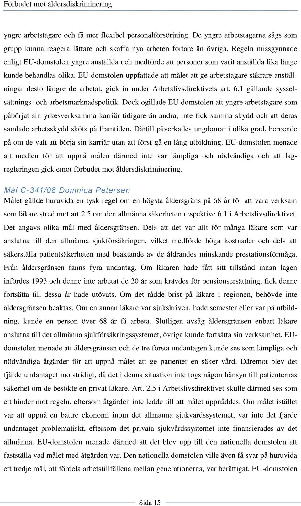 EU-domstolen uppfattade att målet att ge arbetstagare säkrare anställningar desto längre de arbetat, gick in under Arbetslivsdirektivets art. 6.1 gällande sysselsättnings- och arbetsmarknadspolitik.