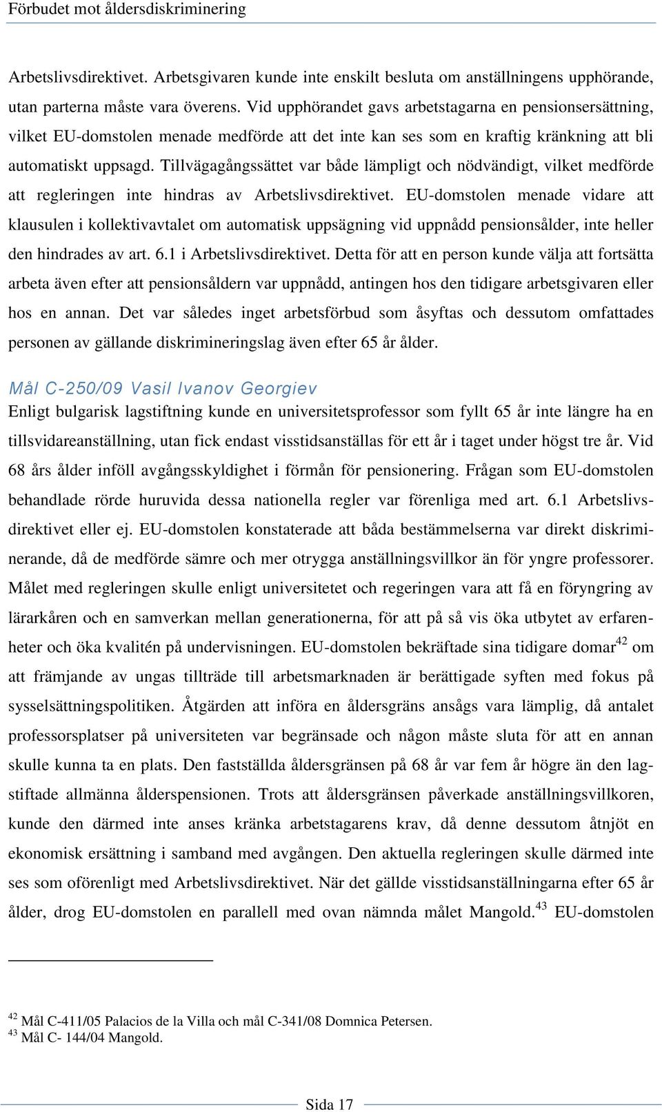 Tillvägagångssättet var både lämpligt och nödvändigt, vilket medförde att regleringen inte hindras av Arbetslivsdirektivet.