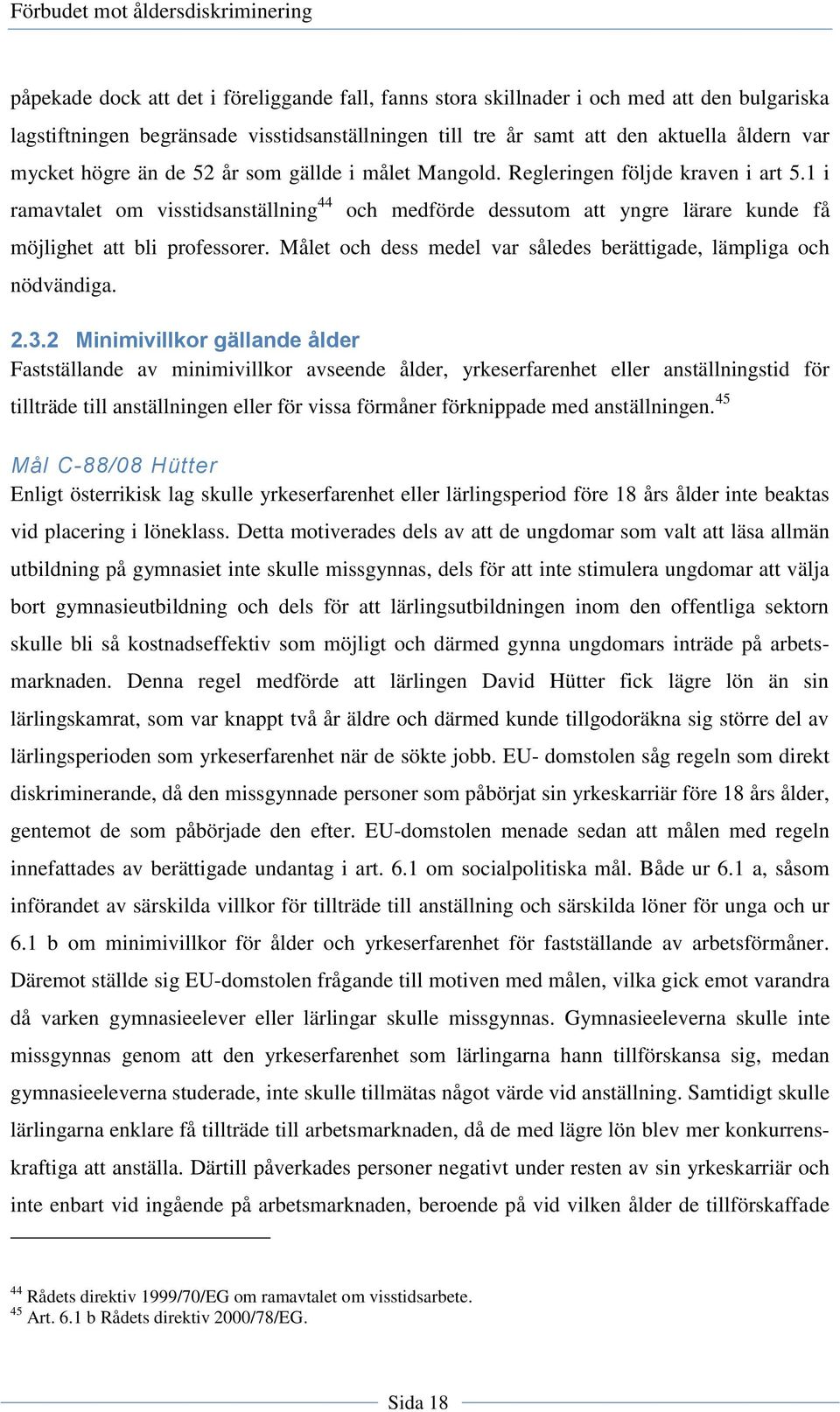 Målet och dess medel var således berättigade, lämpliga och nödvändiga. 2.3.