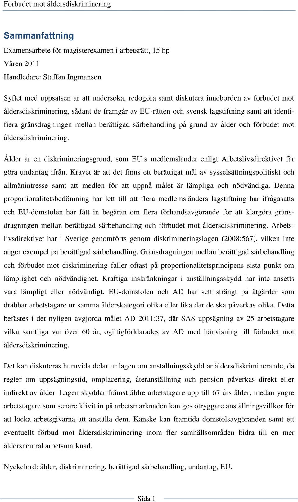 åldersdiskriminering. Ålder är en diskrimineringsgrund, som EU:s medlemsländer enligt Arbetslivsdirektivet får göra undantag ifrån.