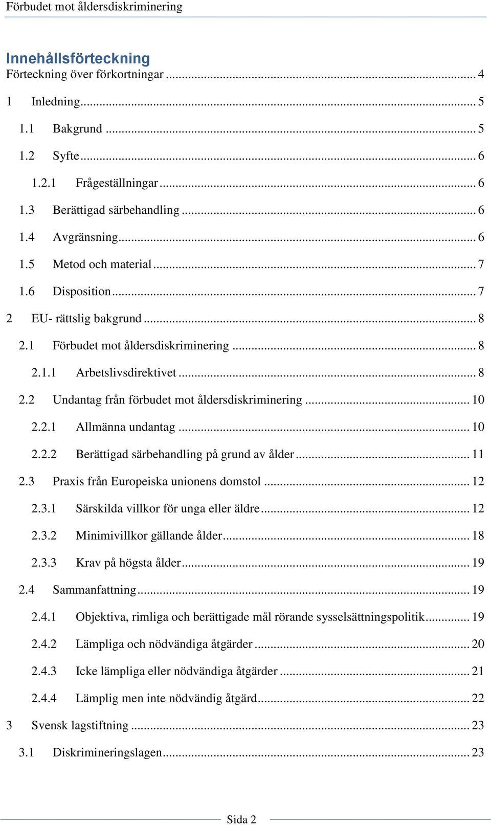 .. 10 2.2.2 Berättigad särbehandling på grund av ålder... 11 2.3 Praxis från Europeiska unionens domstol... 12 2.3.1 Särskilda villkor för unga eller äldre... 12 2.3.2 Minimivillkor gällande ålder.