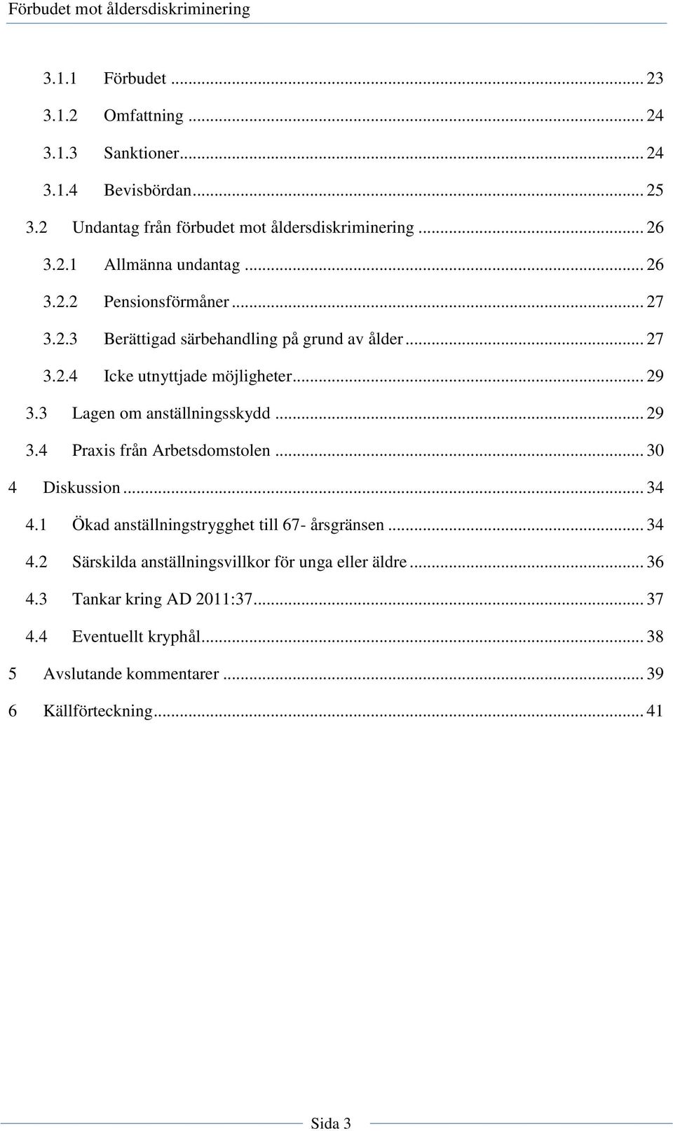 3 Lagen om anställningsskydd... 29 3.4 Praxis från Arbetsdomstolen... 30 4 Diskussion... 34 4.1 Ökad anställningstrygghet till 67- årsgränsen... 34 4.2 Särskilda anställningsvillkor för unga eller äldre.