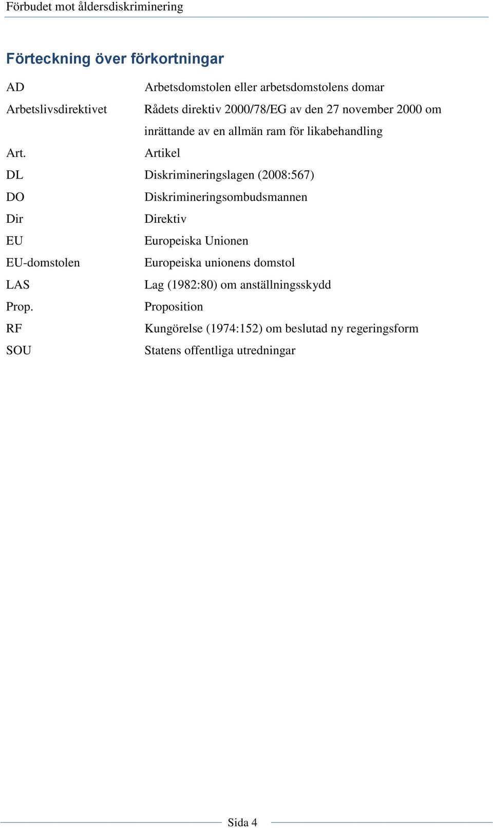 Artikel DL Diskrimineringslagen (2008:567) DO Diskrimineringsombudsmannen Dir Direktiv EU Europeiska Unionen EU-domstolen