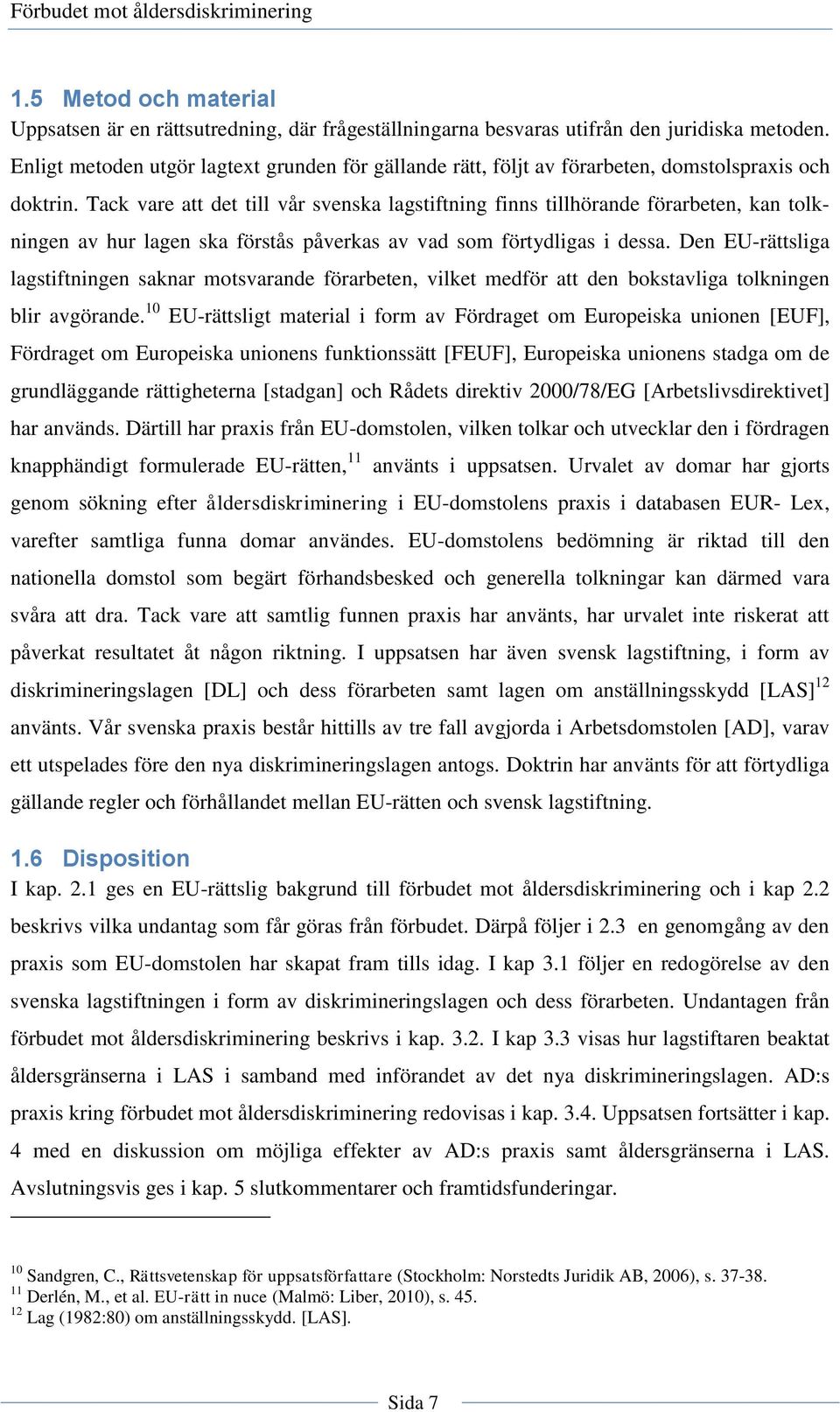 Tack vare att det till vår svenska lagstiftning finns tillhörande förarbeten, kan tolkningen av hur lagen ska förstås påverkas av vad som förtydligas i dessa.