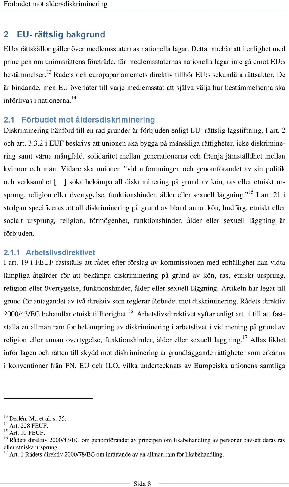 13 Rådets och europaparlamentets direktiv tillhör EU:s sekundära rättsakter. De är bindande, men EU överlåter till varje medlemsstat att själva välja hur bestämmelserna ska införlivas i nationerna.