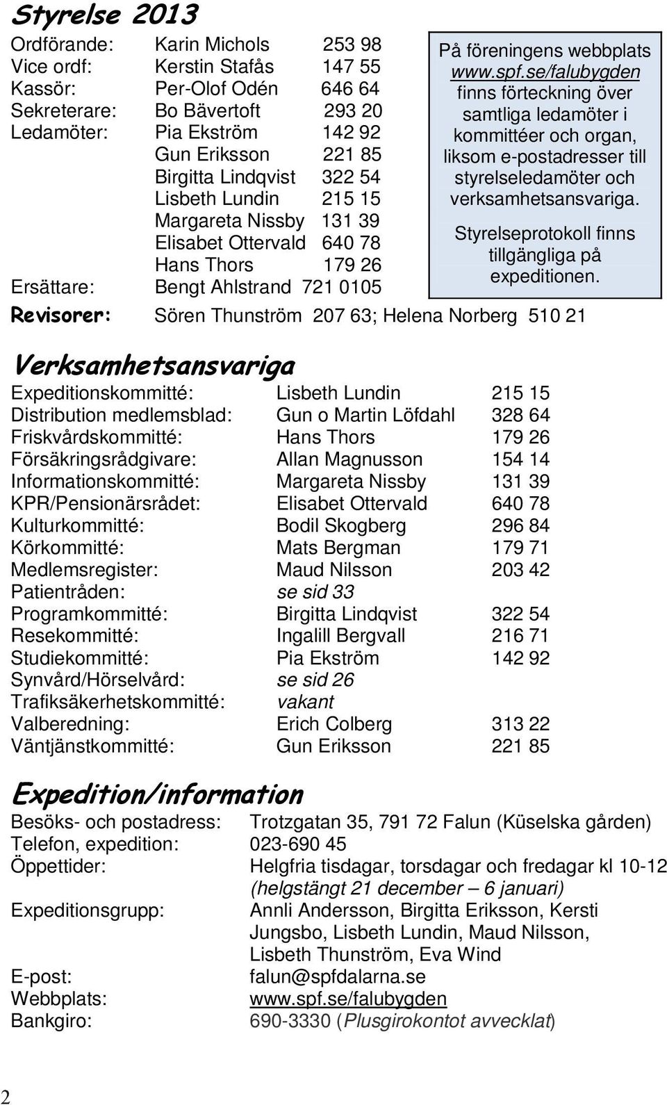 webbplats www.spf.se/falubygden finns förteckning över samtliga ledamöter i kommittéer och organ, liksom e-postadresser till styrelseledamöter och verksamhetsansvariga.