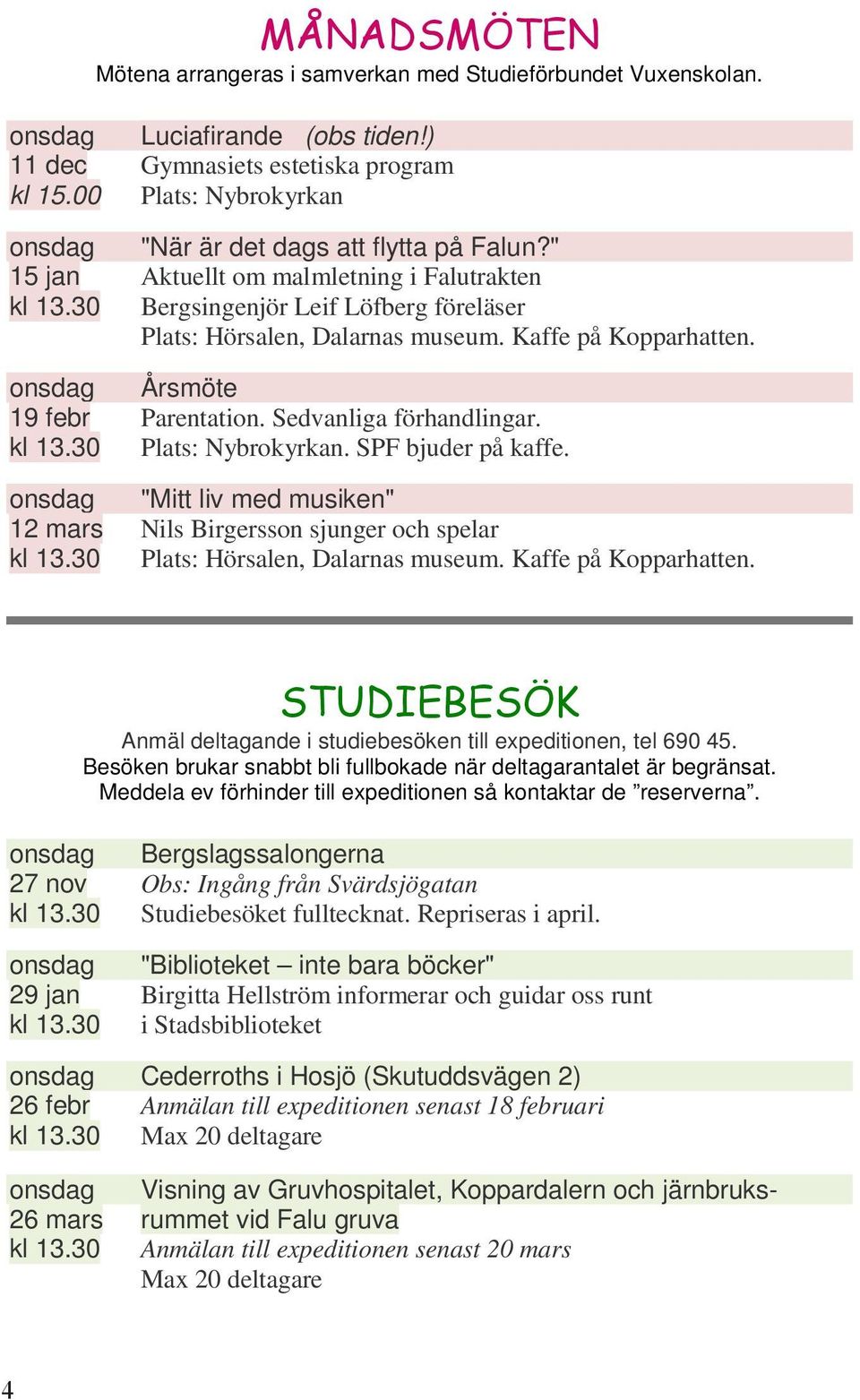 Kaffe på Kopparhatten. onsdag Årsmöte 19 febr Parentation. Sedvanliga förhandlingar. kl 13.30 Plats: Nybrokyrkan. SPF bjuder på kaffe.