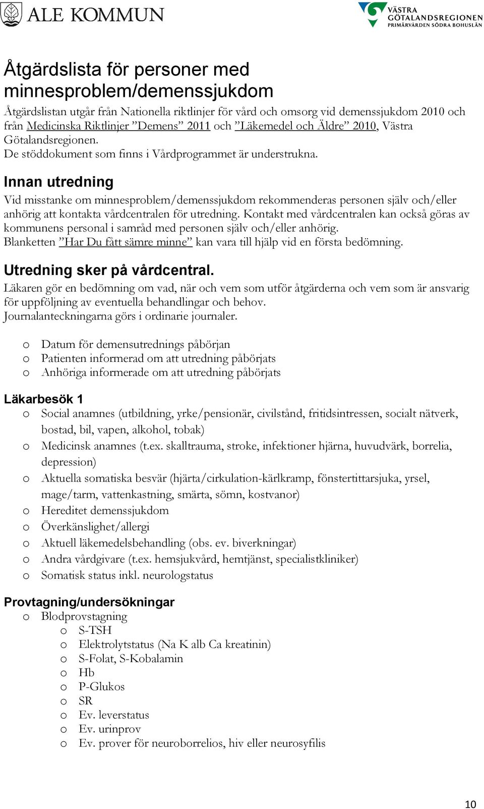 Innan utredning Vid misstanke om minnesproblem/demenssjukdom rekommenderas personen själv och/eller anhörig att kontakta vårdcentralen för utredning.