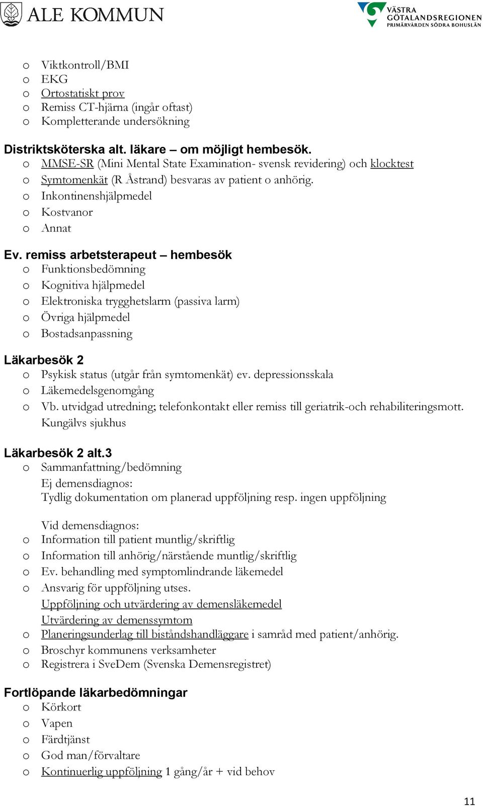 remiss arbetsterapeut hembesök o Funktionsbedömning o Kognitiva hjälpmedel o Elektroniska trygghetslarm (passiva larm) o Övriga hjälpmedel o Bostadsanpassning Läkarbesök 2 o Psykisk status (utgår