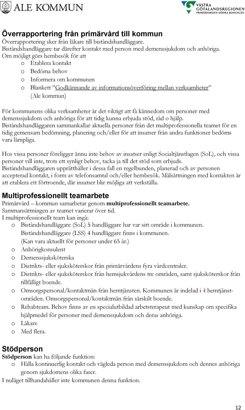 verksamheter är det viktigt att få kännedom om personer med demenssjukdom och anhöriga för att tidig kunna erbjuda stöd, råd o hjälp.