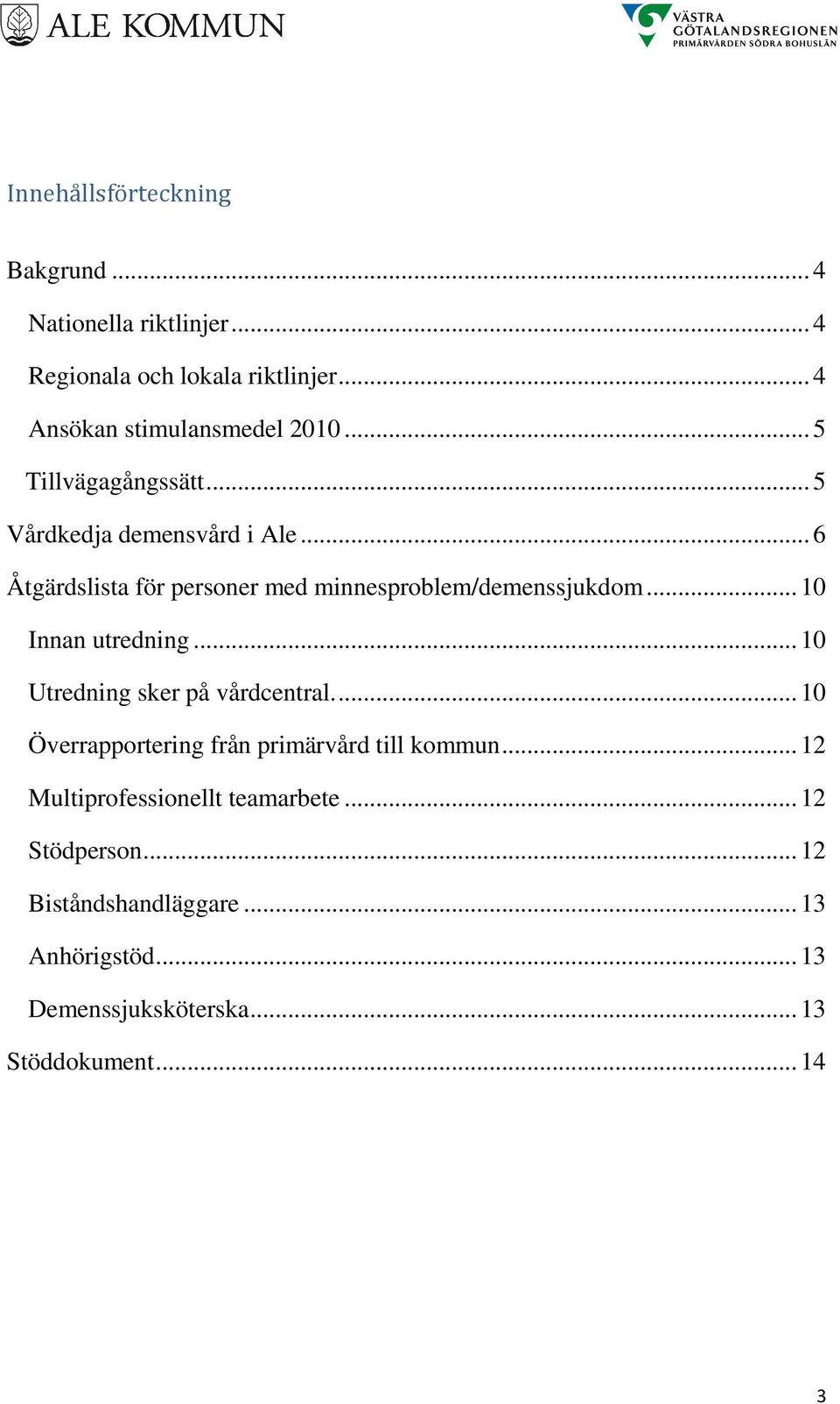 .. 10 Innan utredning... 10 Utredning sker på vårdcentral.... 10 Överrapportering från primärvård till kommun.