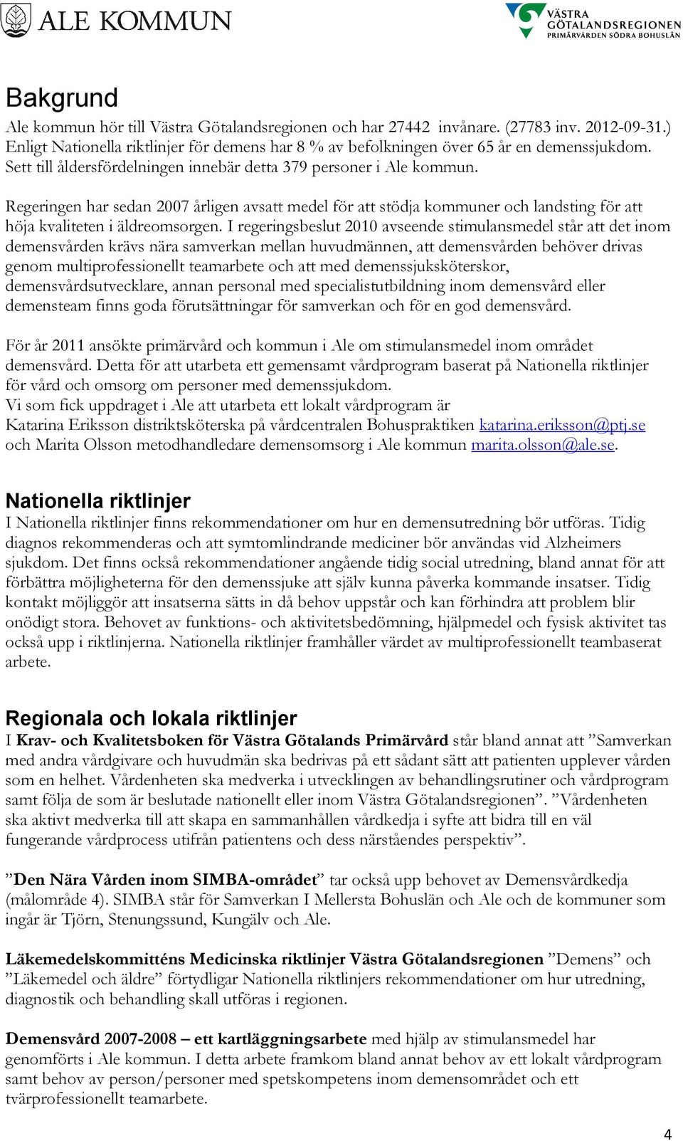 I regeringsbeslut 2010 avseende stimulansmedel står att det inom demensvården krävs nära samverkan mellan huvudmännen, att demensvården behöver drivas genom multiprofessionellt teamarbete och att med