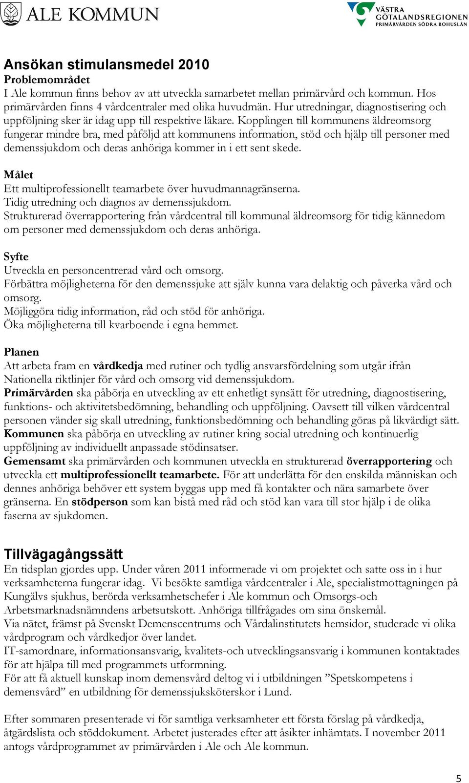 Kopplingen till kommunens äldreomsorg fungerar mindre bra, med påföljd att kommunens information, stöd och hjälp till personer med demenssjukdom och deras anhöriga kommer in i ett sent skede.