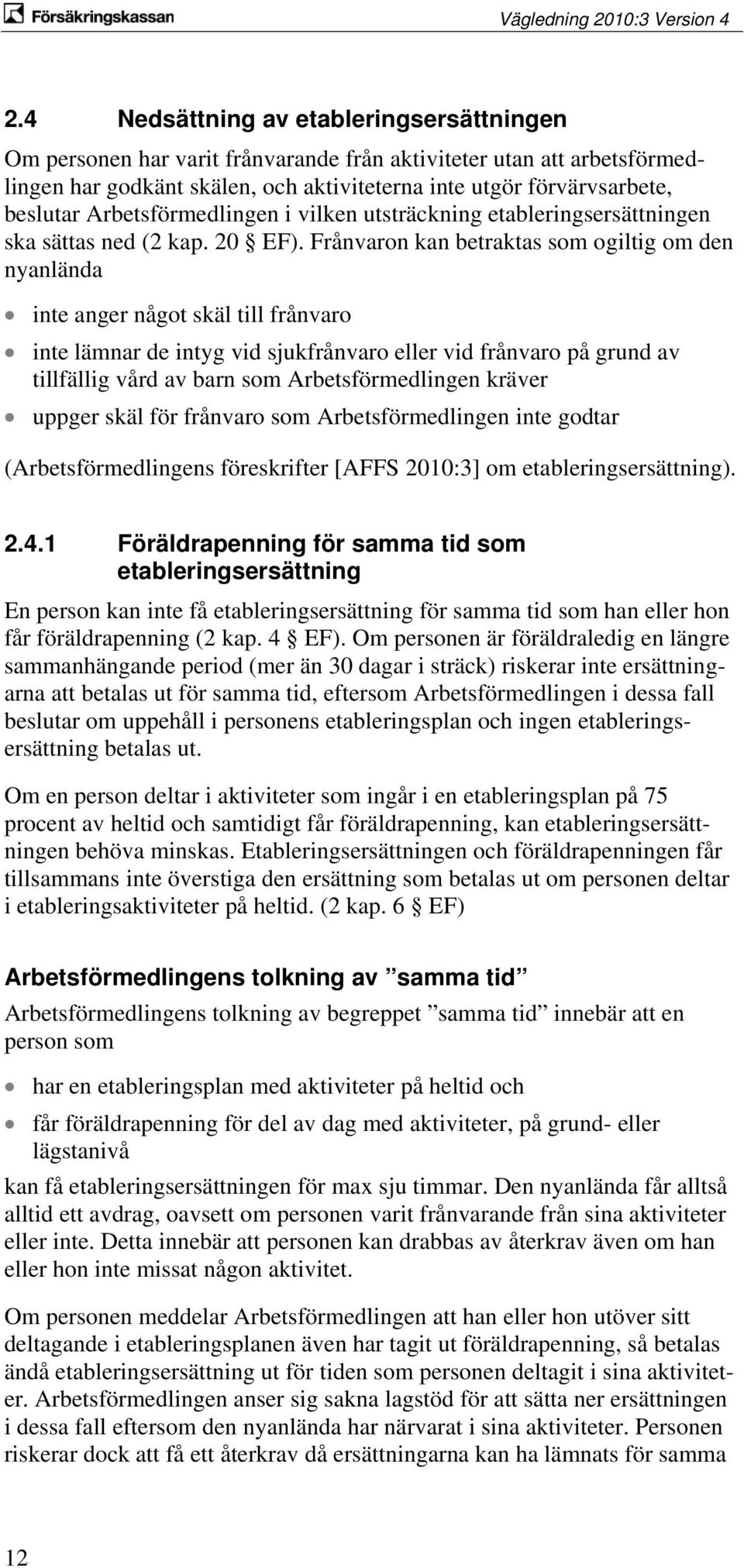 Frånvaron kan betraktas som ogiltig om den nyanlända inte anger något skäl till frånvaro inte lämnar de intyg vid sjukfrånvaro eller vid frånvaro på grund av tillfällig vård av barn som