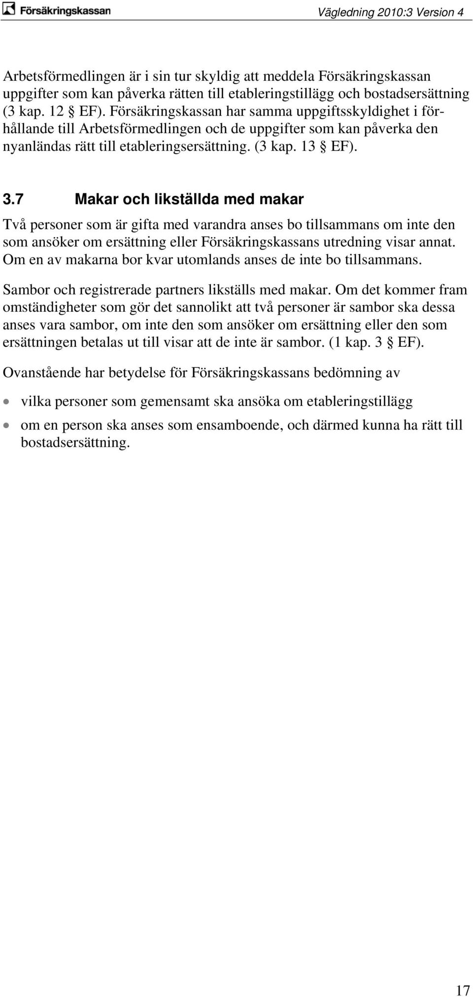 7 Makar och likställda med makar Två personer som är gifta med varandra anses bo tillsammans om inte den som ansöker om ersättning eller Försäkringskassans utredning visar annat.