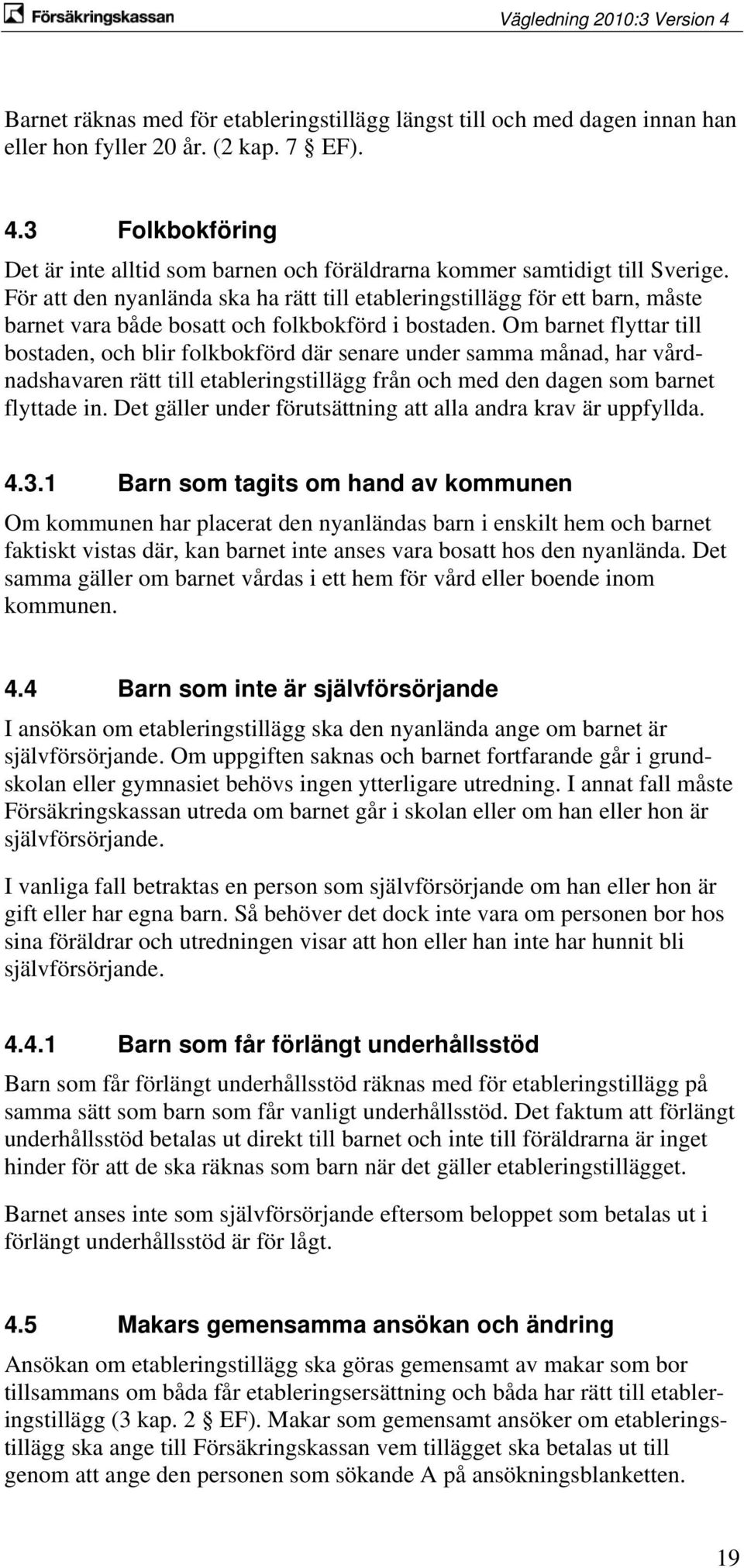 För att den nyanlända ska ha rätt till etableringstillägg för ett barn, måste barnet vara både bosatt och folkbokförd i bostaden.