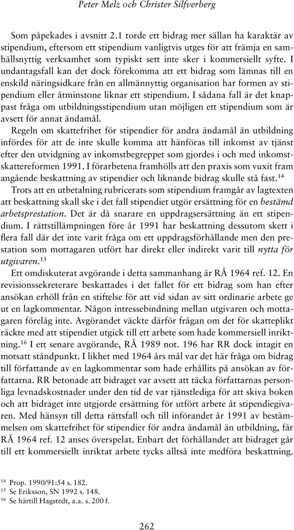 I undantagsfall kan det dock förekomma att ett bidrag som lämnas till en enskild näringsidkare från en allmännyttig organisation har formen av stipendium eller åtminstone liknar ett stipendium.